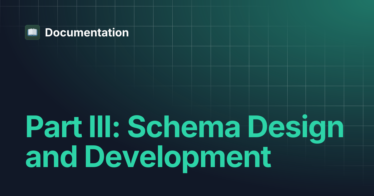 Part III: Schema Design and Development | Documentation