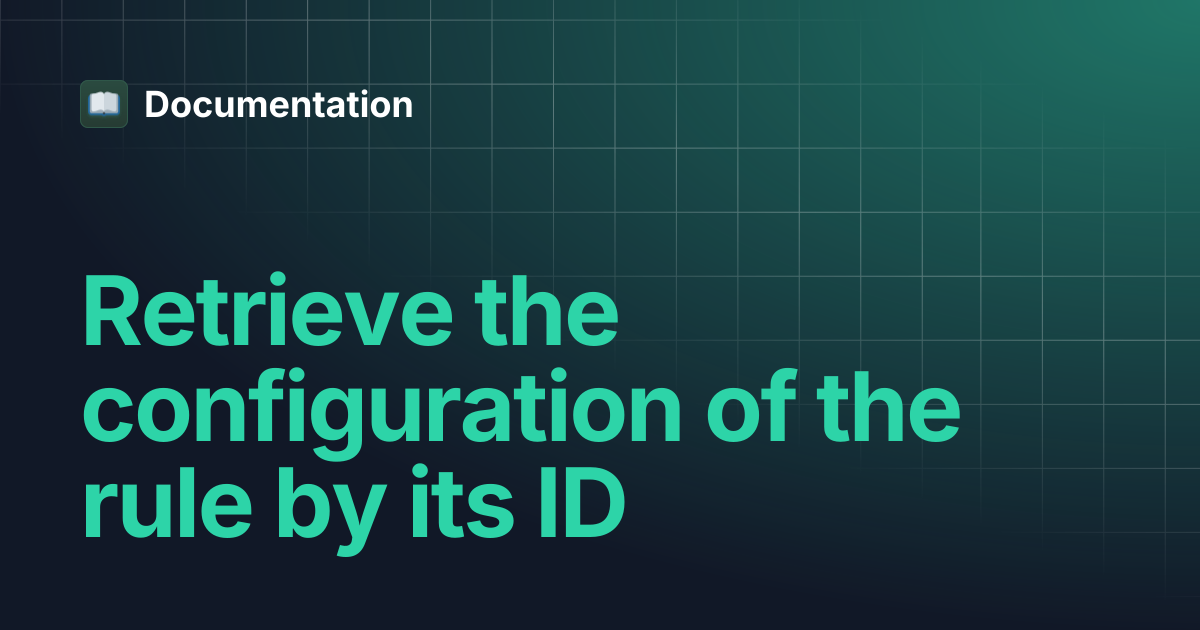 Retrieve the configuration of the rule by its ID | Documentation