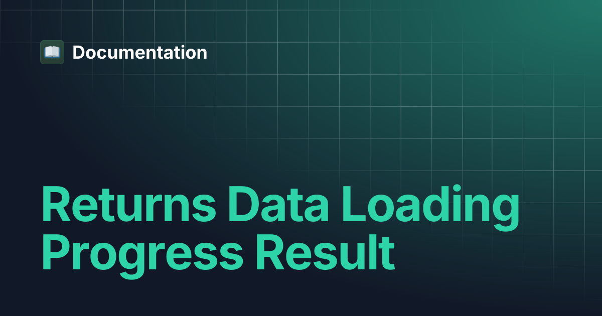 Returns Data Loading Progress Result | Documentation