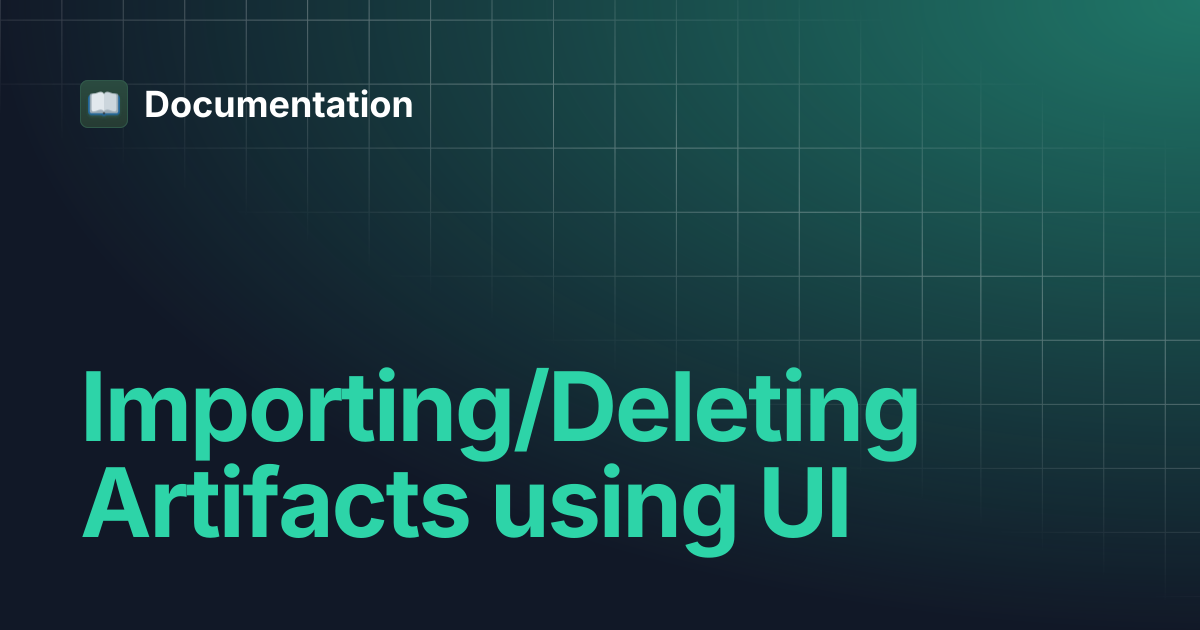 Importing/Deleting Artifacts using UI | Documentation