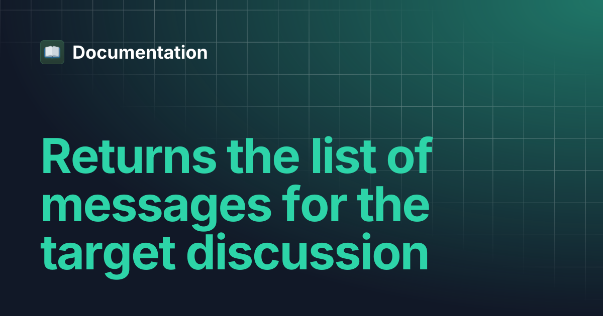 Returns the list of messages for the target discussion | Documentation