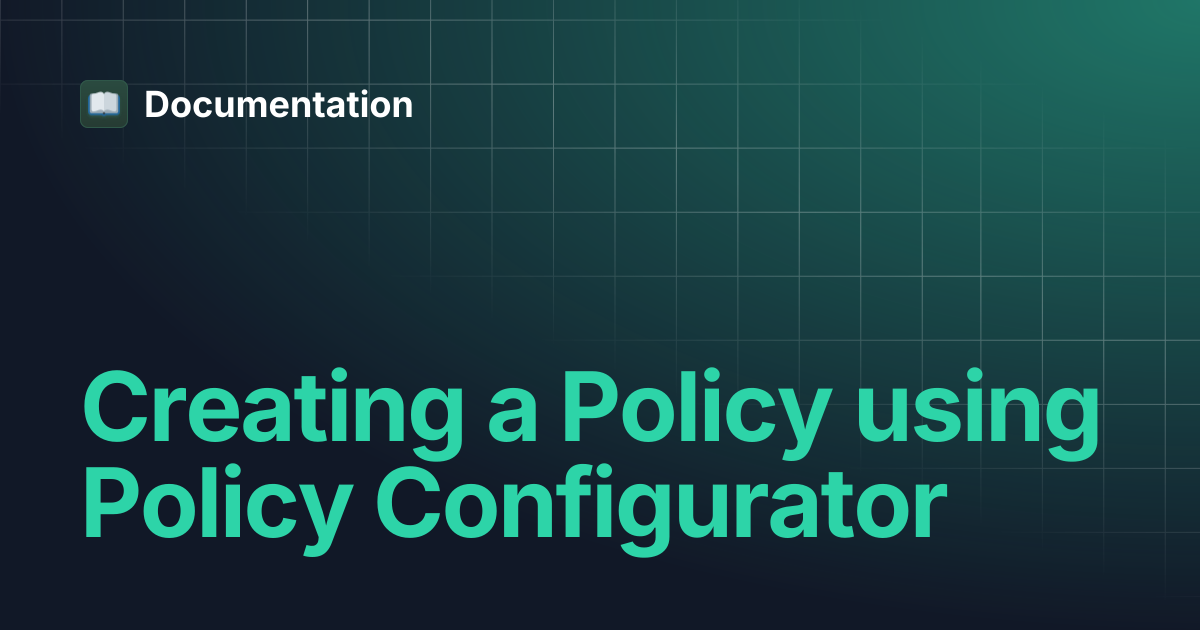 Creating a Policy using Policy Configurator | Documentation