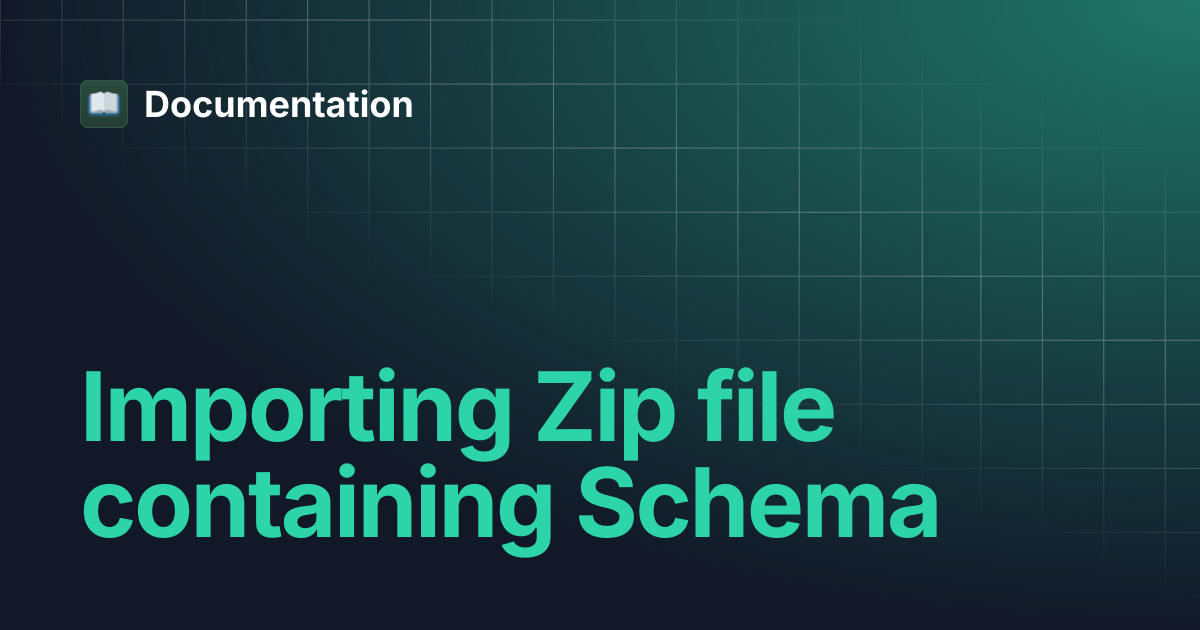 Importing Zip file containing Schema | Documentation