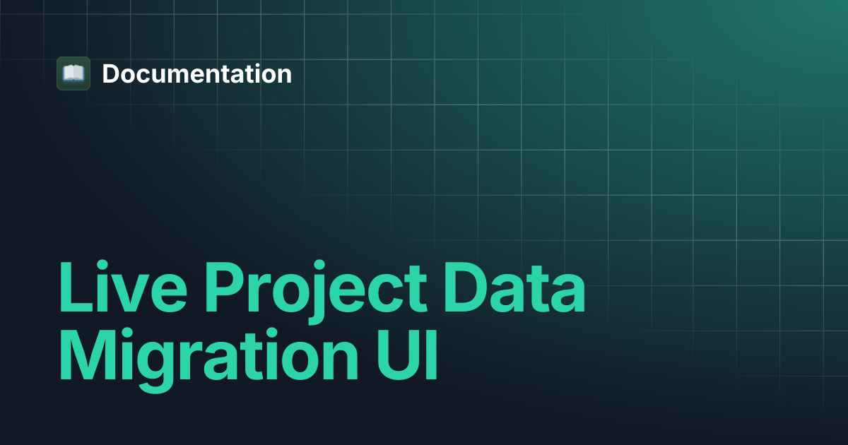 Live Project Data Migration UI | Documentation